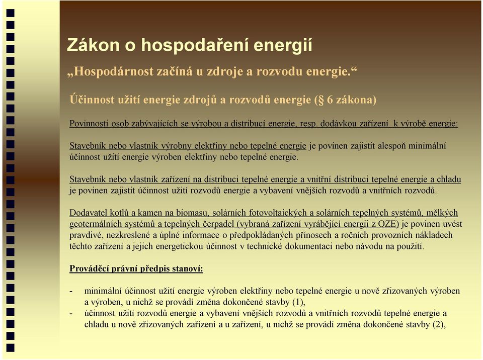 Stavebník nebo vlastník zařízení na distribuci tepelné energie a vnitřní distribuci tepelné energie a chladu je povinen zajistit účinnost užití rozvodů energie a vybavení vnějších rozvodů a vnitřních