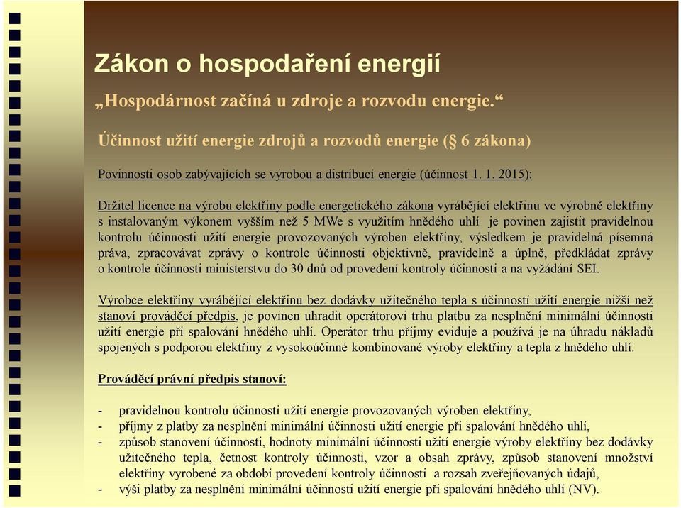 pravidelnou kontrolu účinnosti užití energie provozovaných výroben elektřiny, výsledkem je pravidelná písemná práva, zpracovávat zprávy o kontrole účinnosti objektivně, pravidelně a úplně, předkládat