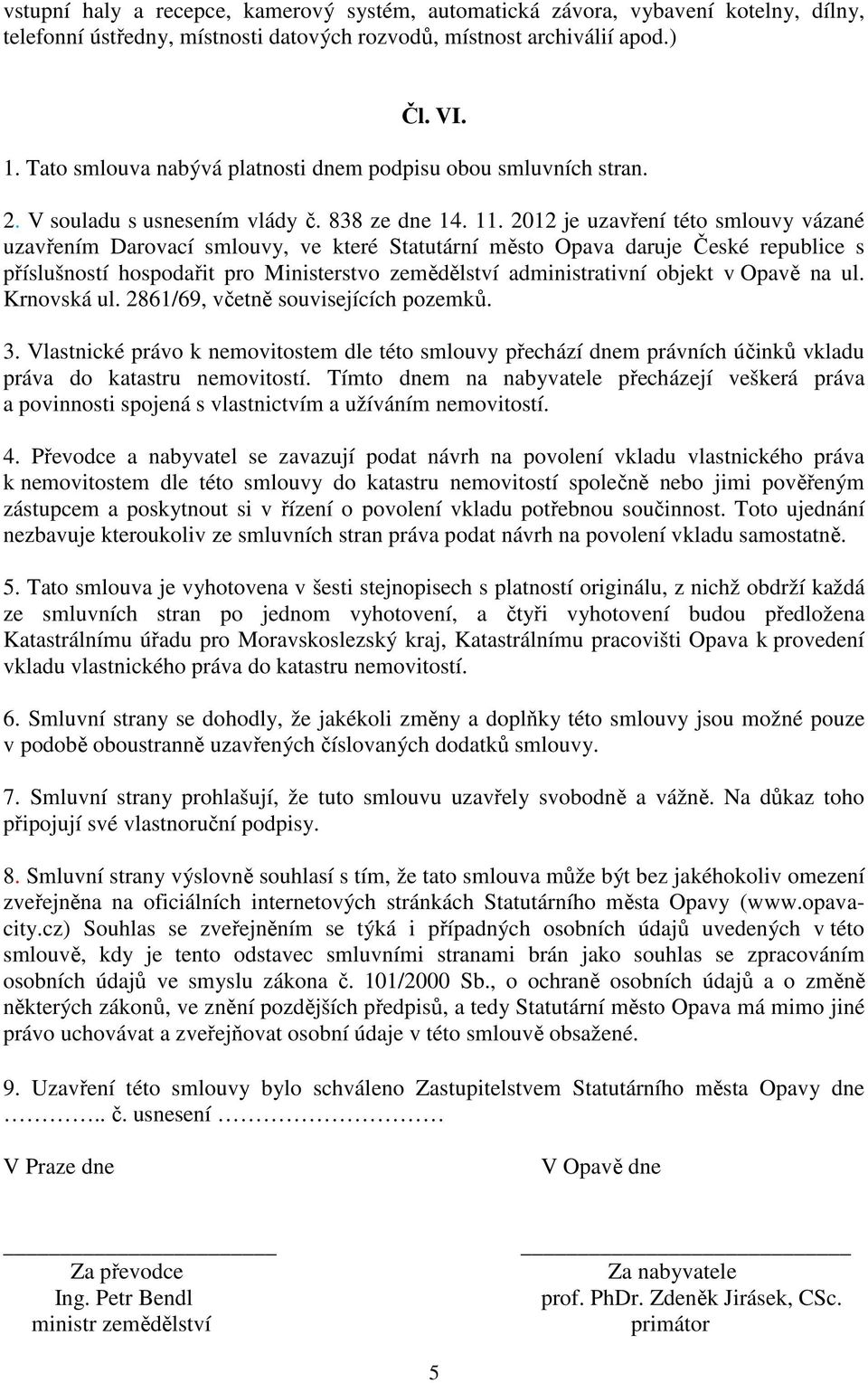 2012 je uzavření této smlouvy vázané uzavřením Darovací smlouvy, ve které Statutární město Opava daruje České republice s příslušností hospodařit pro Ministerstvo zemědělství administrativní objekt v