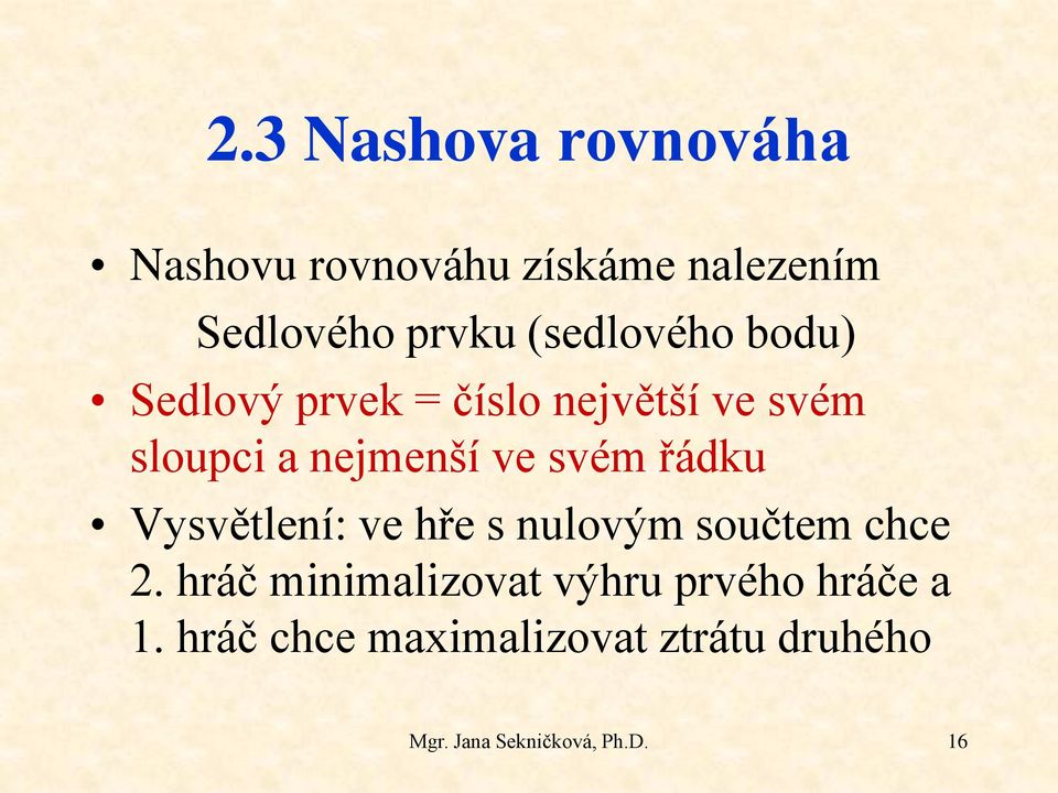 nejmenší ve svém řádku Vysvětlení: ve hře s nulovým součtem chce 2.