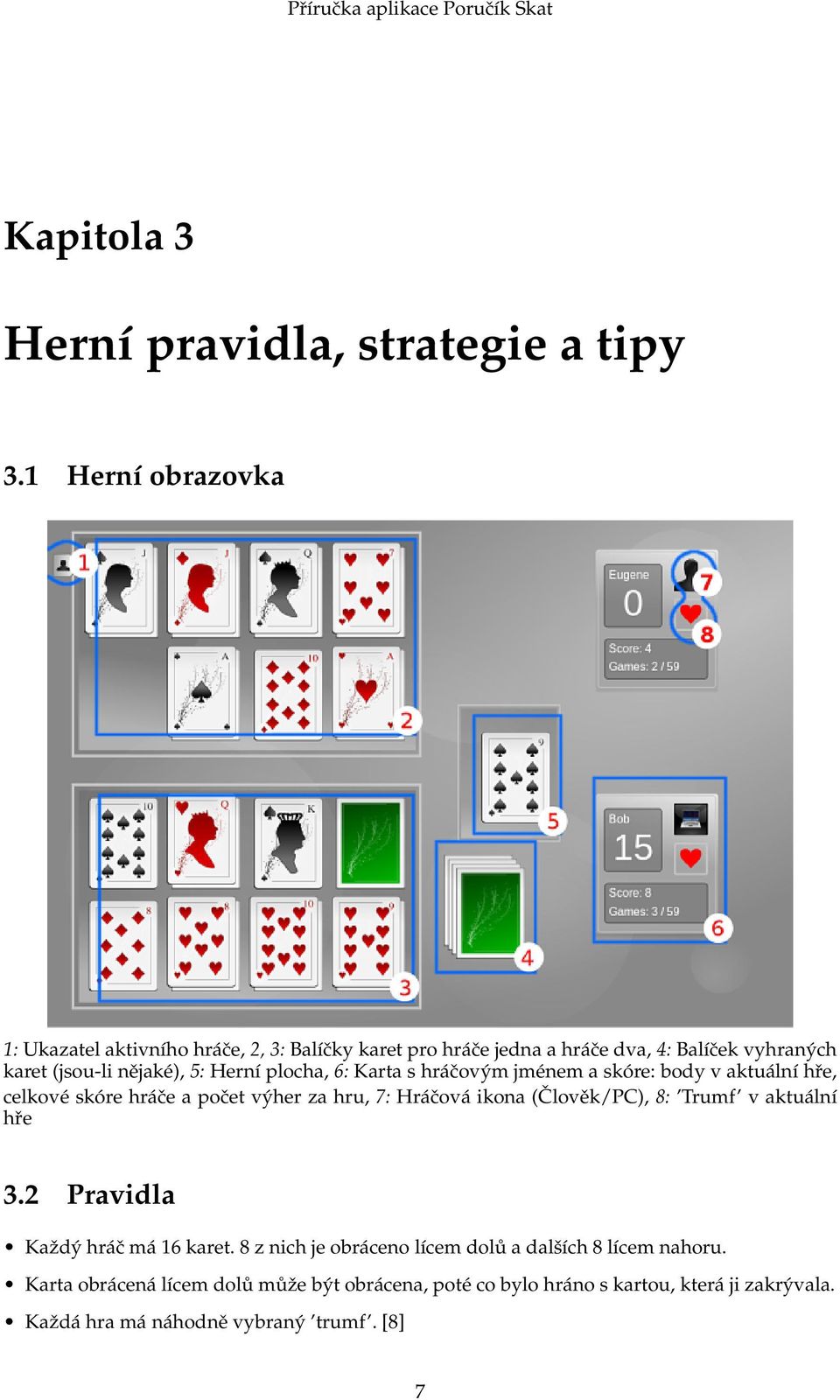 Herní plocha, 6: Karta s hráčovým jménem a skóre: body v aktuální hře, celkové skóre hráče a počet výher za hru, 7: Hráčová ikona (Člověk/PC), 8: