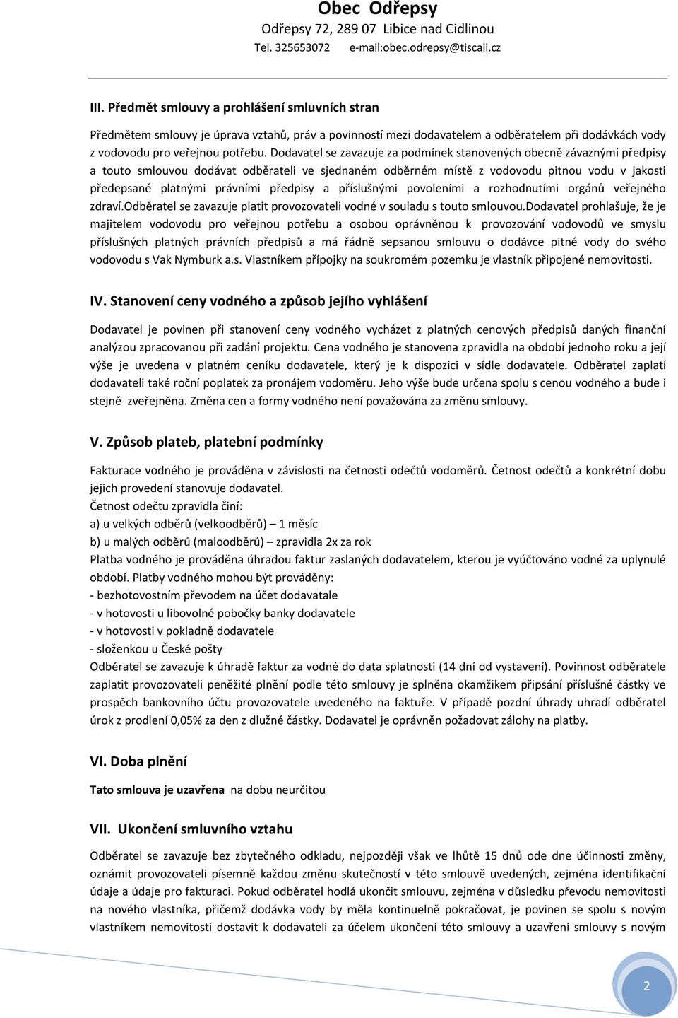 předpisy a příslušnými povoleními a rozhodnutími orgánů veřejného zdraví.odběratel se zavazuje platit provozovateli vodné v souladu s touto smlouvou.