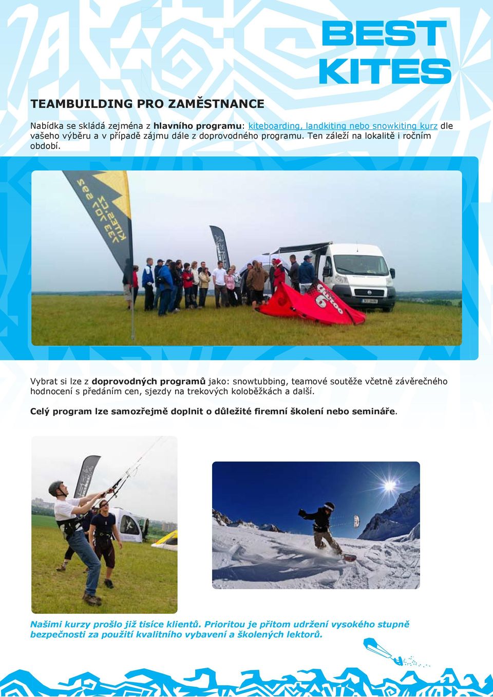 Vybrat si lze z doprovodných programů jako: snowtubbing, teamové soutěže včetně závěrečného hodnocení s předáním cen, sjezdy na trekových koloběžkách a