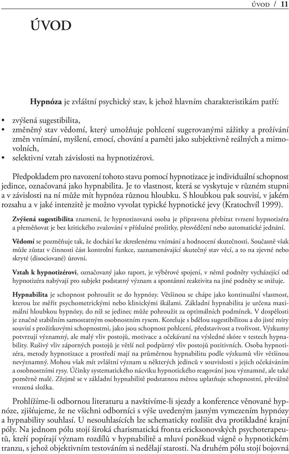 Předpokladem pro navození tohoto stavu pomocí hypnotizace je individuální schopnost jedince, označovaná jako hypnabilita.
