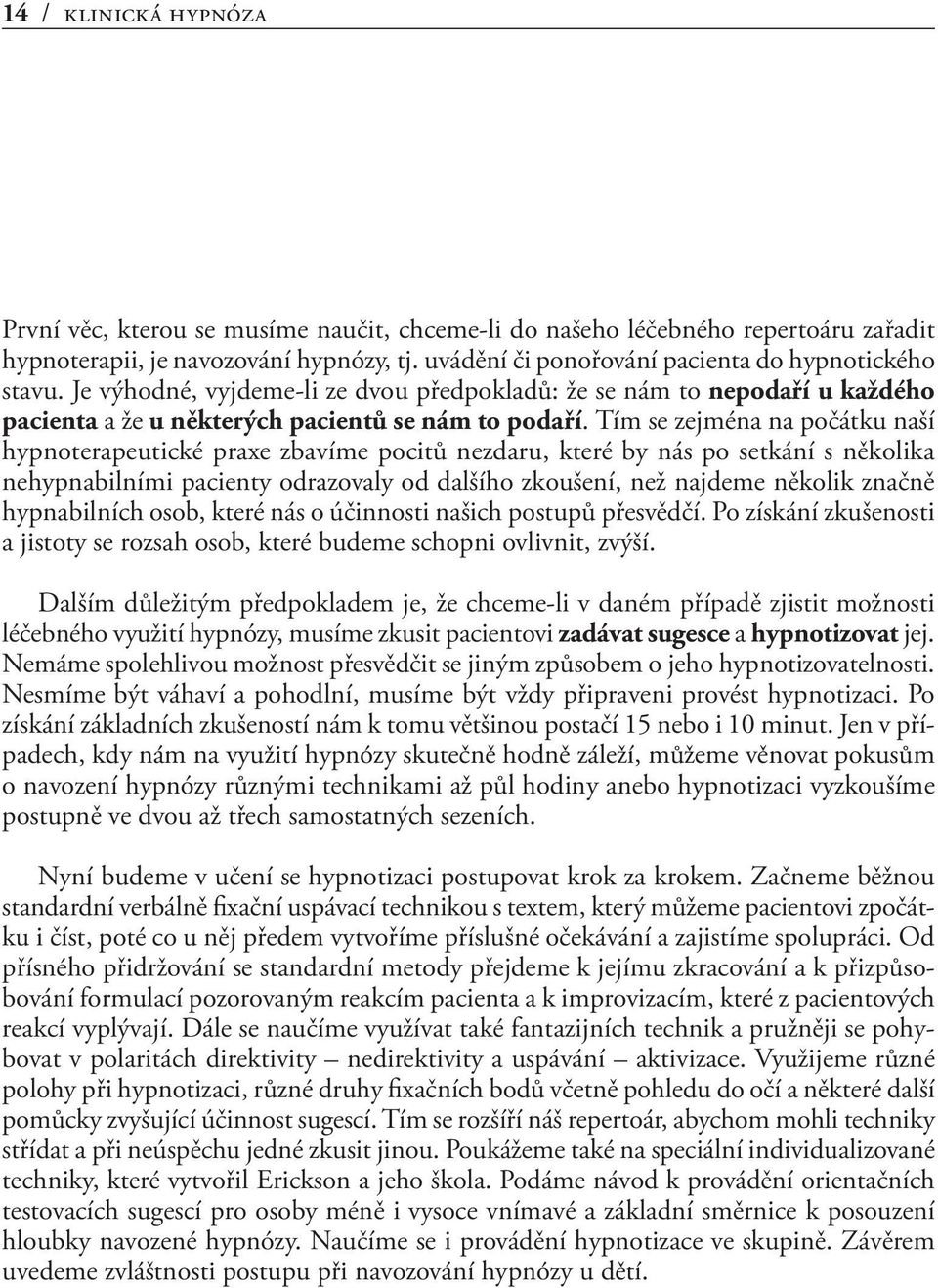 Tím se zejména na počátku naší hypnoterapeutické praxe zbavíme pocitů nezdaru, které by nás po setkání s několika nehypnabilními pacienty odrazovaly od dalšího zkoušení, než najdeme několik značně
