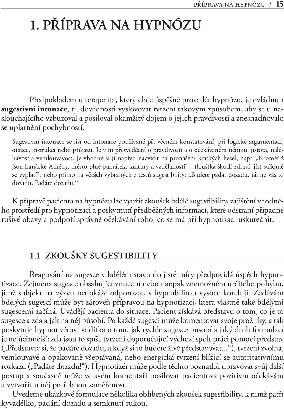 Sugestivní intonace se liší od intonace používané při věcném konstatování, při logické argumentaci, otázce, instrukci nebo příkazu.
