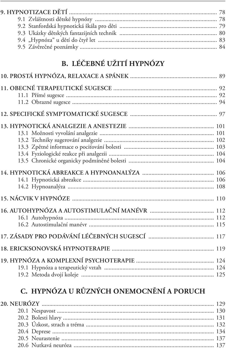 SPECIFICKÉ SYMPTOMATICKÉ SUGESCE... 97 13. HYPNOTICKÁ ANALGEZIE A ANESTEZIE... 101 13.1 Možnosti vyvolání analgezie... 101 13.2 Techniky sugerování analgezie... 102 13.