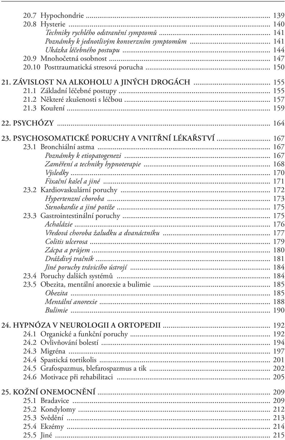 .. 159 22. PSYCHÓZY... 164 23. PSYCHOSOMATICKÉ PORUCHY A VNITŘNÍ LÉKAŘSTVÍ... 167 23.1 Bronchiální astma... 167 Poznámky k etiopatogenezi... 167 Zaměření a techniky hypnoterapie... 168 Výsledky.
