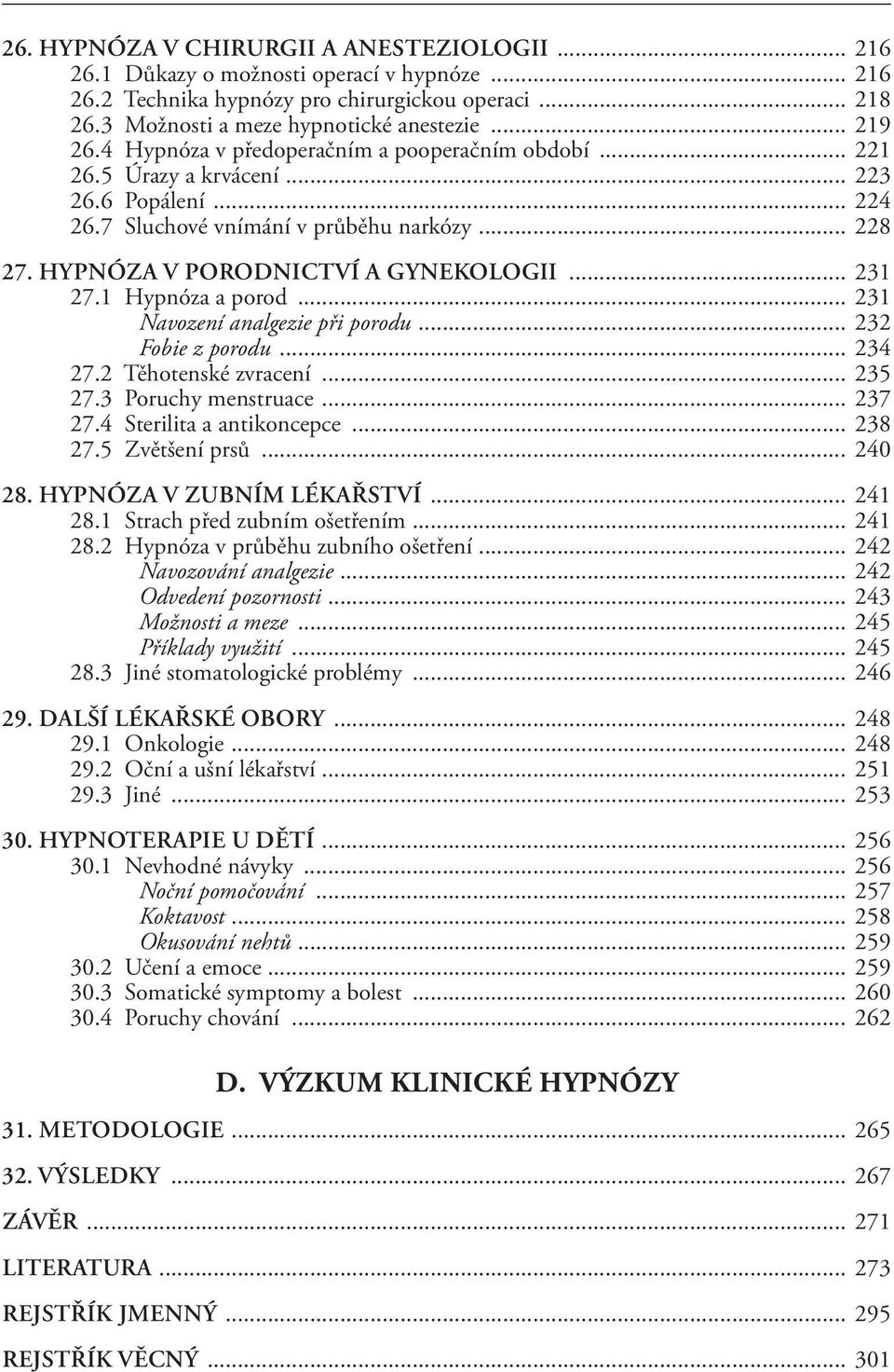 1 Hypnóza a porod... 231 Navození analgezie při porodu... 232 Fobie z porodu... 234 27.2 Těhotenské zvracení... 235 27.3 Poruchy menstruace... 237 27.4 Sterilita a antikoncepce... 238 27.