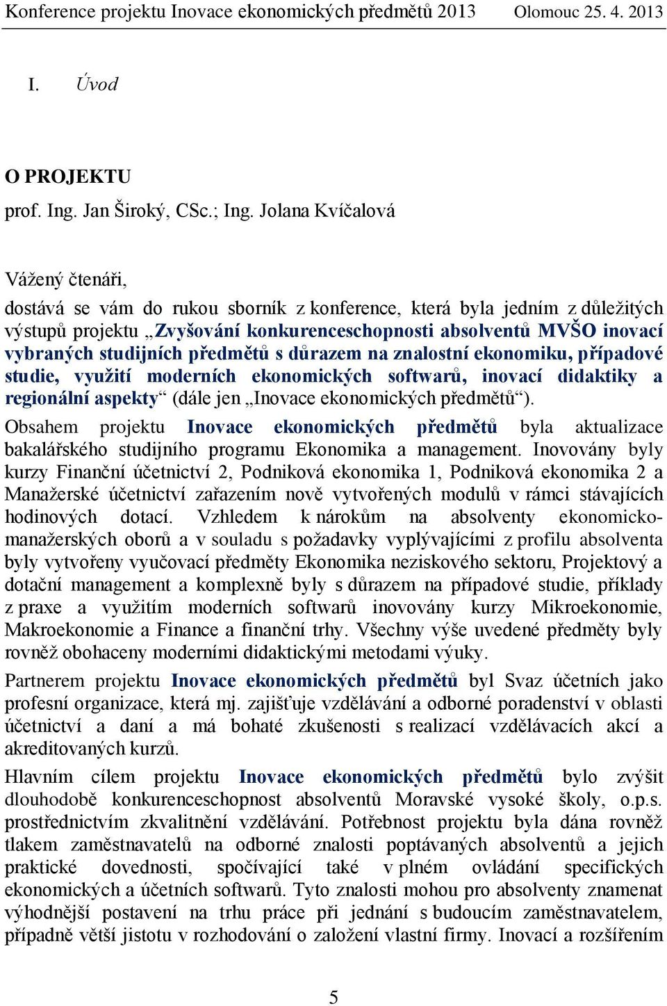 studijních předmětů s důrazem na znalostní ekonomiku, případové studie, využití moderních ekonomických softwarů, inovací didaktiky a regionální aspekty (dále jen Inovace ekonomických předmětů ).