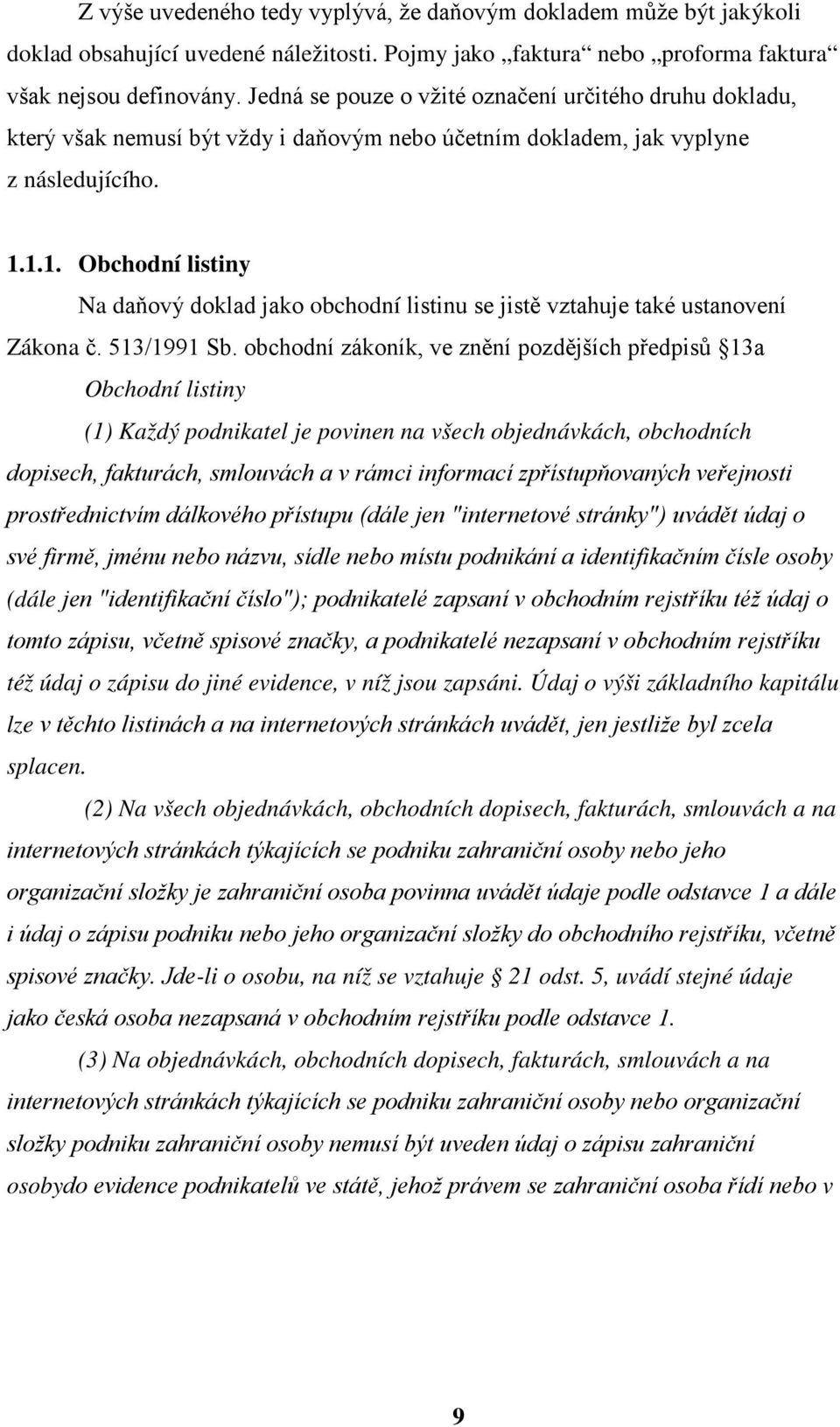 1.1. Obchodní listiny Na daňový doklad jako obchodní listinu se jistě vztahuje také ustanovení Zákona č. 513/1991 Sb.