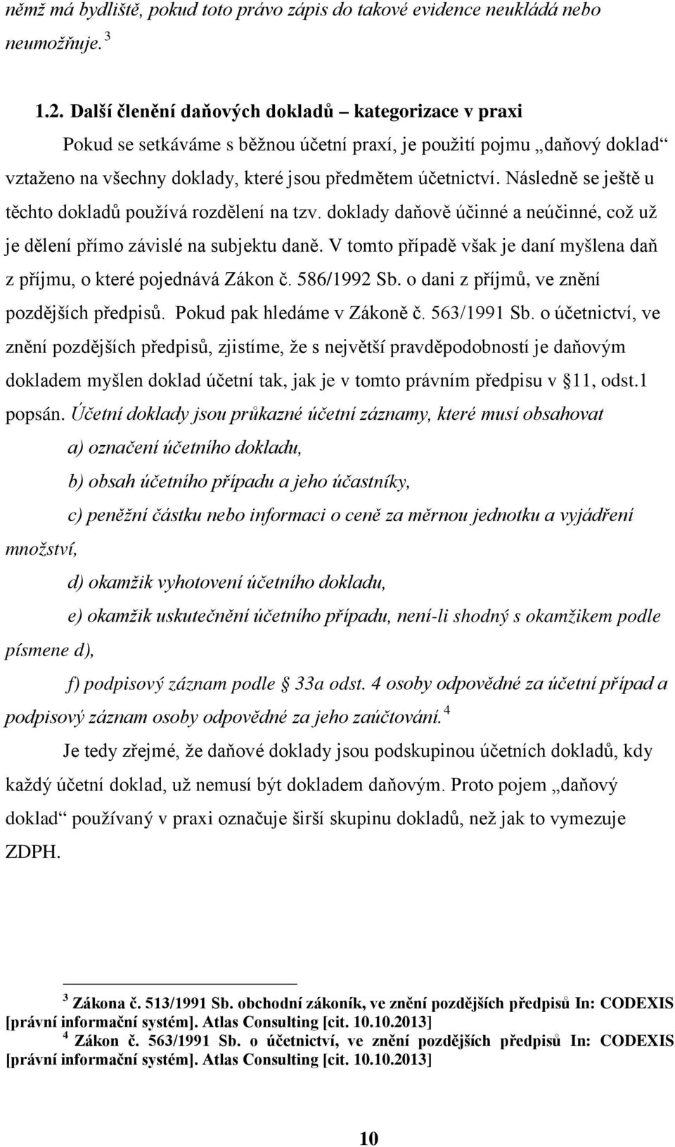 Následně se ještě u těchto dokladů používá rozdělení na tzv. doklady daňově účinné a neúčinné, což už je dělení přímo závislé na subjektu daně.