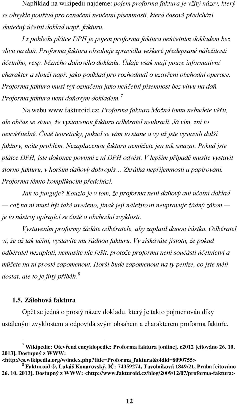 Údaje však mají pouze informativní charakter a slouží např. jako podklad pro rozhodnutí o uzavření obchodní operace. Proforma faktura musí být označena jako neúčetní písemnost bez vlivu na daň.