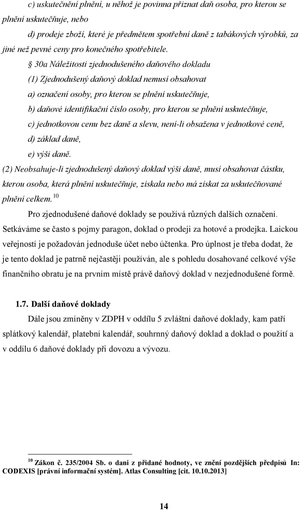 30a Náležitosti zjednodušeného daňového dokladu (1) Zjednodušený daňový doklad nemusí obsahovat a) označení osoby, pro kterou se plnění uskutečňuje, b) daňové identifikační číslo osoby, pro kterou se