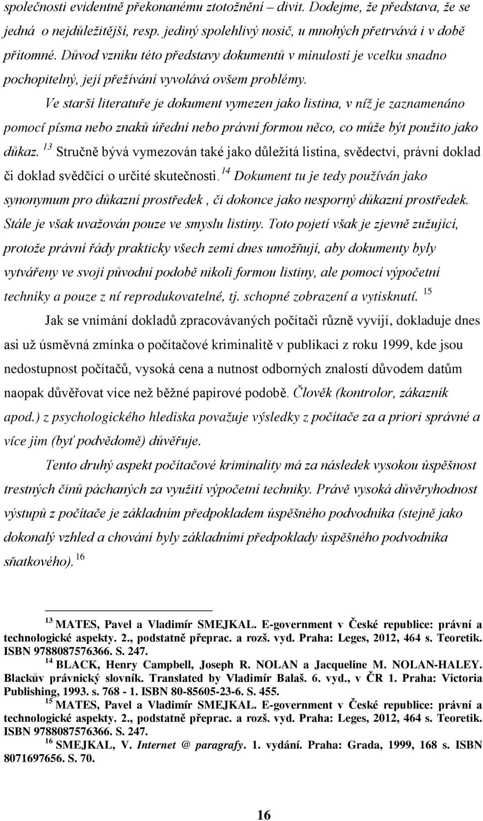 Ve starší literatuře je dokument vymezen jako listina, v níž je zaznamenáno pomocí písma nebo znaků úřední nebo právní formou něco, co může být použito jako důkaz.