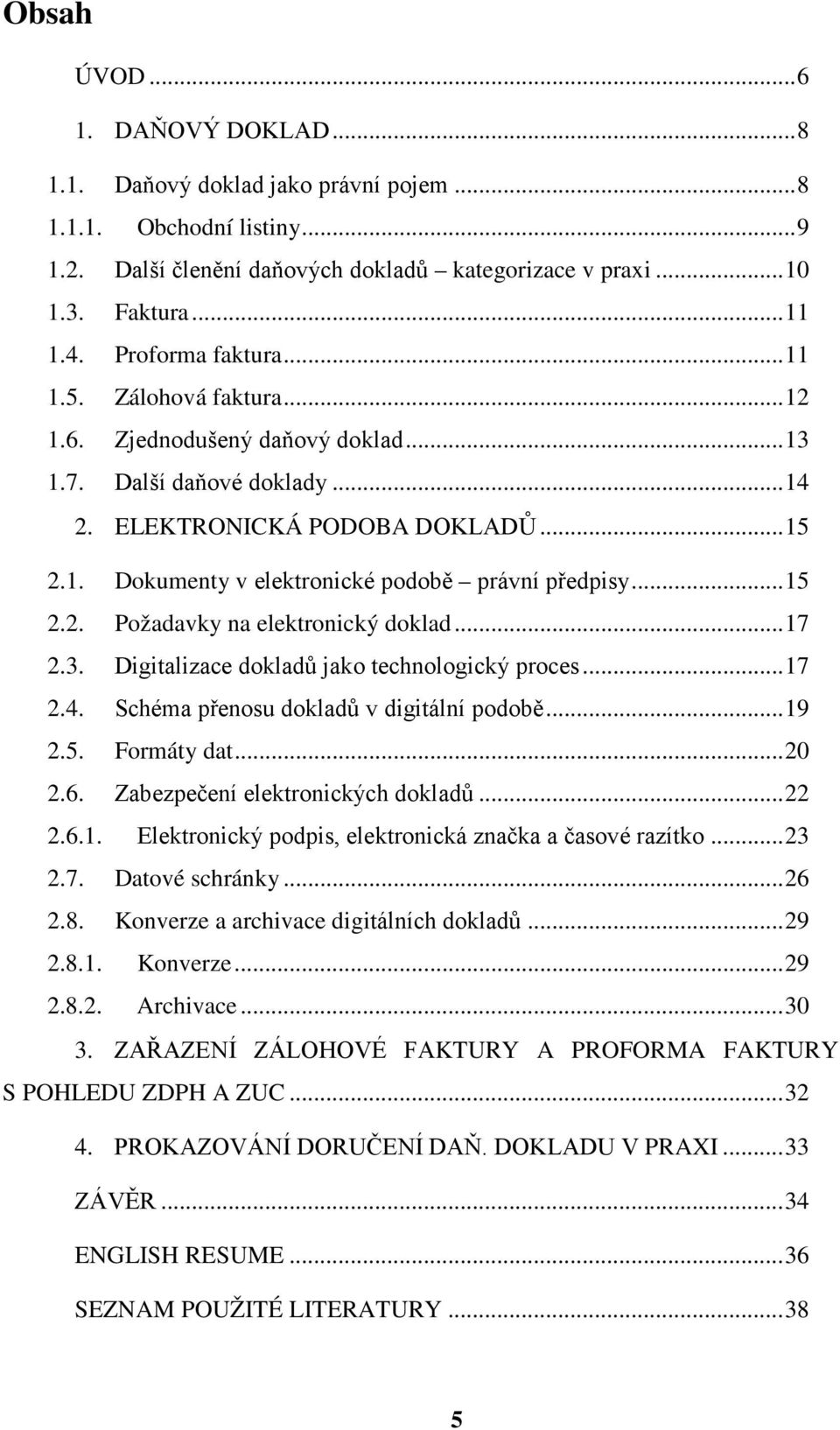 .. 15 2.2. Požadavky na elektronický doklad... 17 2.3. Digitalizace dokladů jako technologický proces... 17 2.4. Schéma přenosu dokladů v digitální podobě... 19 2.5. Formáty dat... 20 2.6.