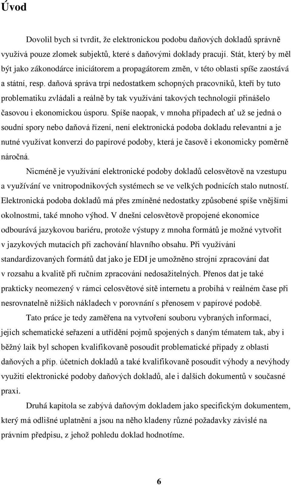 daňová správa trpí nedostatkem schopných pracovníků, kteří by tuto problematiku zvládali a reálně by tak využívání takových technologií přinášelo časovou i ekonomickou úsporu.