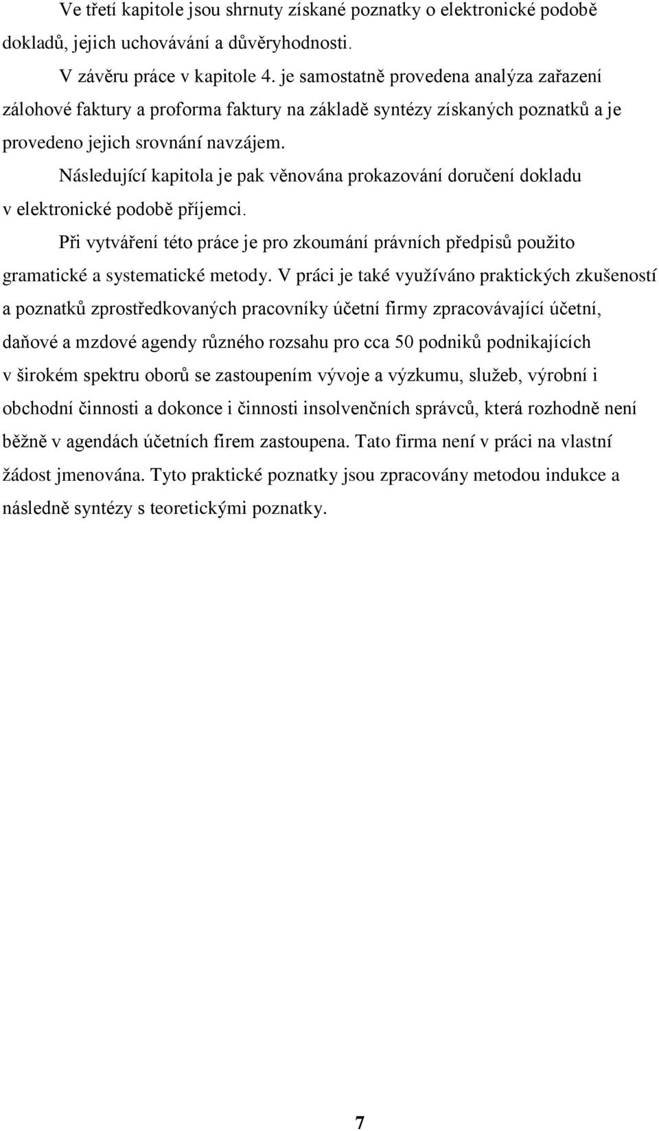 Následující kapitola je pak věnována prokazování doručení dokladu v elektronické podobě příjemci. Při vytváření této práce je pro zkoumání právních předpisů použito gramatické a systematické metody.