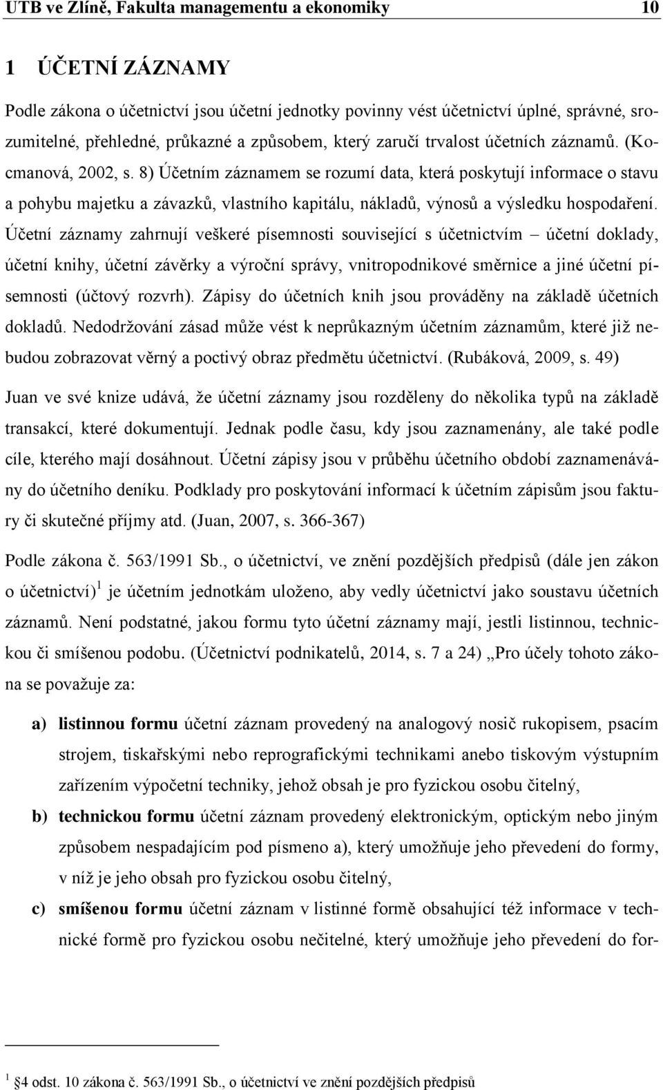 8) Účetním záznamem se rozumí data, která poskytují informace o stavu a pohybu majetku a závazků, vlastního kapitálu, nákladů, výnosů a výsledku hospodaření.