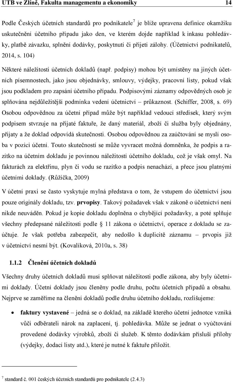 podpisy) mohou být umístěny na jiných účetních písemnostech, jako jsou objednávky, smlouvy, výdejky, pracovní listy, pokud však jsou podkladem pro zapsání účetního případu.