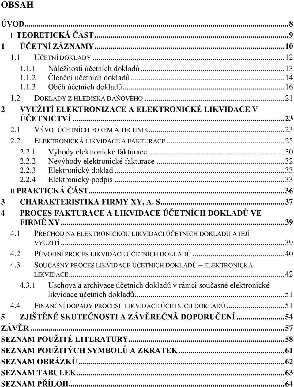 .. 30 2.2.2 Nevýhody elektronické fakturace... 32 2.2.3 Elektronický doklad... 33 2.2.4 Elektronický podpis... 33 II PRAKTICKÁ ČÁST... 36 3 CHARAKTERISTIKA FIRMY XY, A. S.