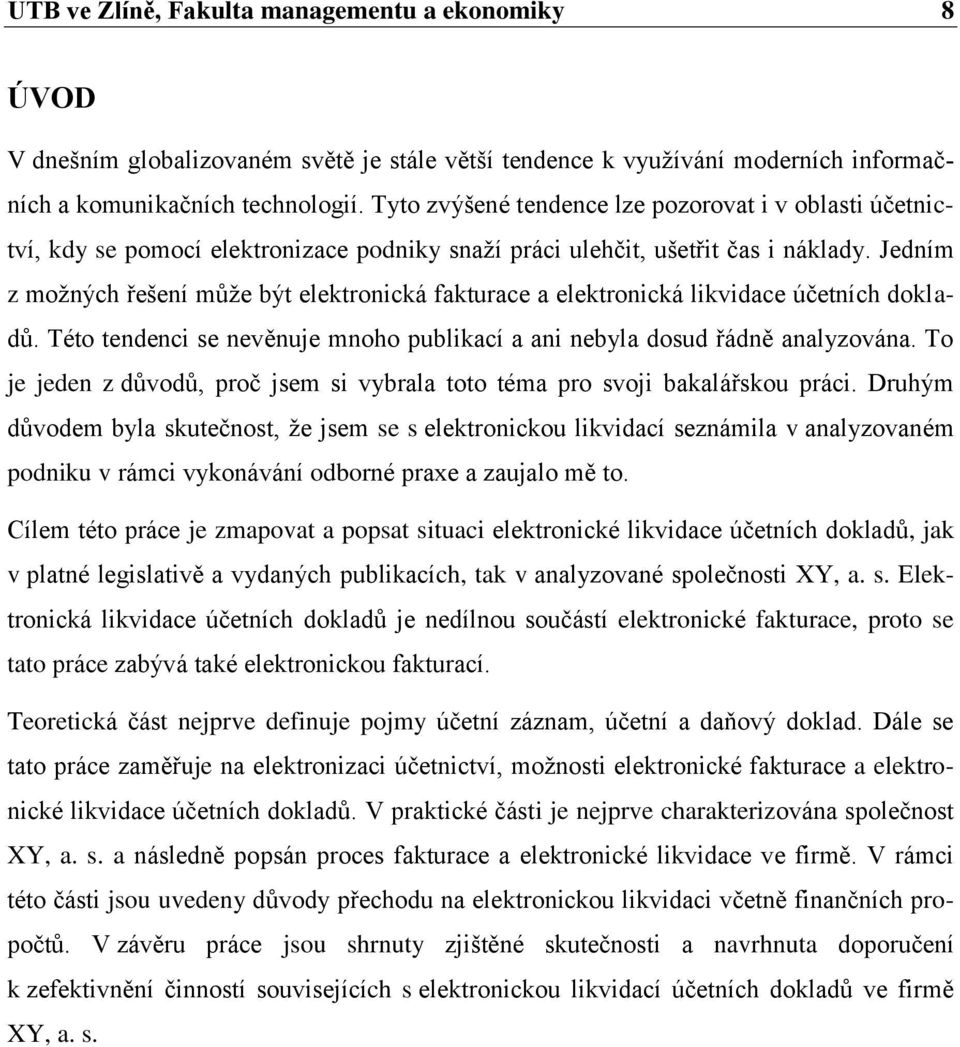 Jedním z možných řešení může být elektronická fakturace a elektronická likvidace účetních dokladů. Této tendenci se nevěnuje mnoho publikací a ani nebyla dosud řádně analyzována.