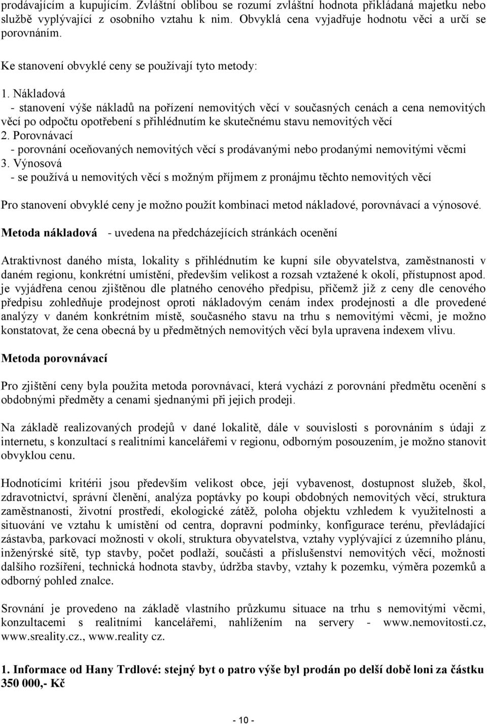 Nákladová - stanovení výše nákladů na pořízení nemovitých věcí v současných cenách a cena nemovitých věcí po odpočtu opotřebení s přihlédnutím ke skutečnému stavu nemovitých věcí 2.