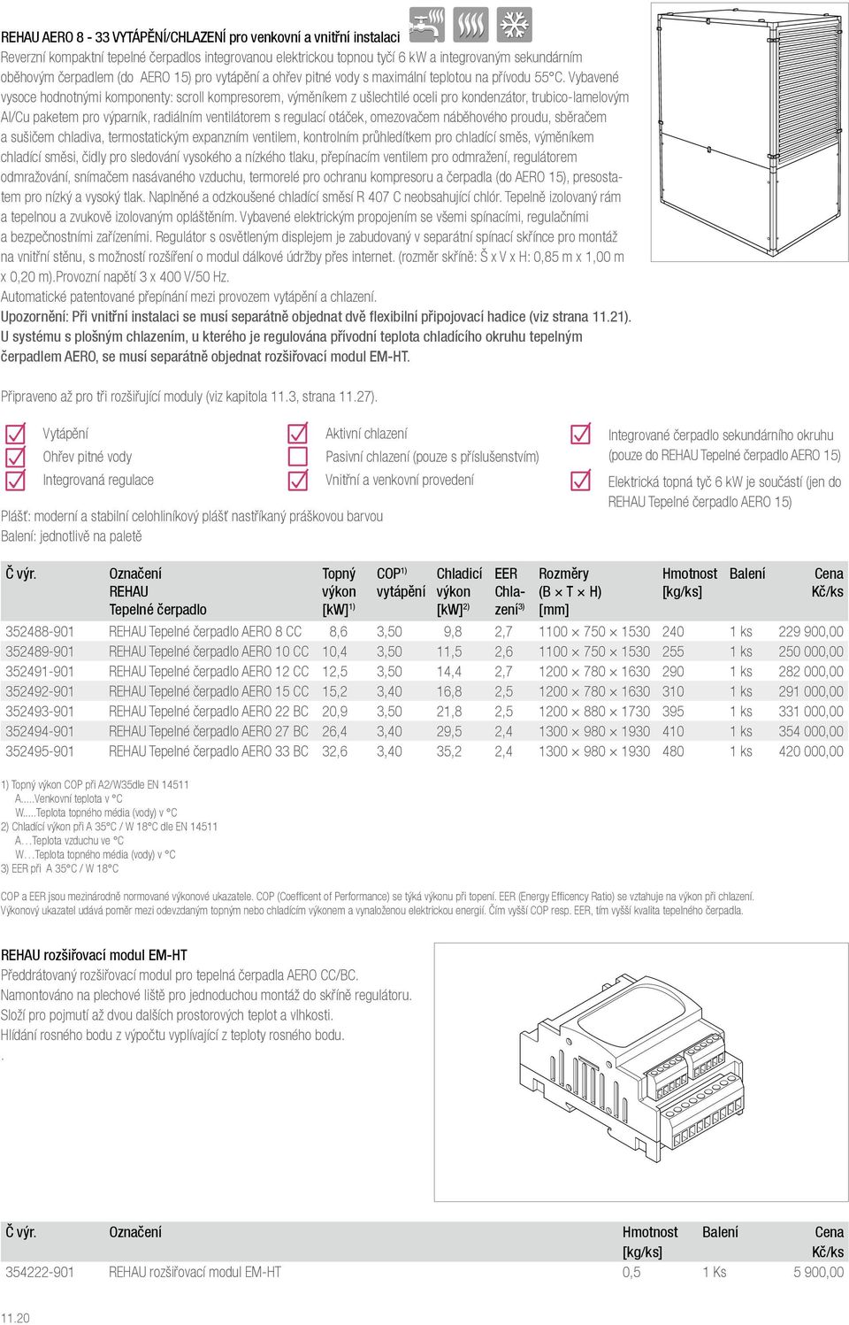 Vybavené vysoce hodnotnými komponenty: scroll kompresorem, výměníkem z ušlechtilé oceli pro kondenzátor, trubico-lamelovým Al/Cu paketem pro výparník, radiálním ventilátorem s regulací otáček,