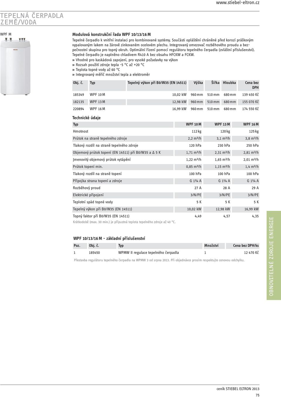 Optimální řízení pomocí regulátoru tepelného čerpadla (zvláštní příslušenství). Tepelné čerpadlo je naplněno chladivem R410 A bez obsahu HFCKW a FCKW.