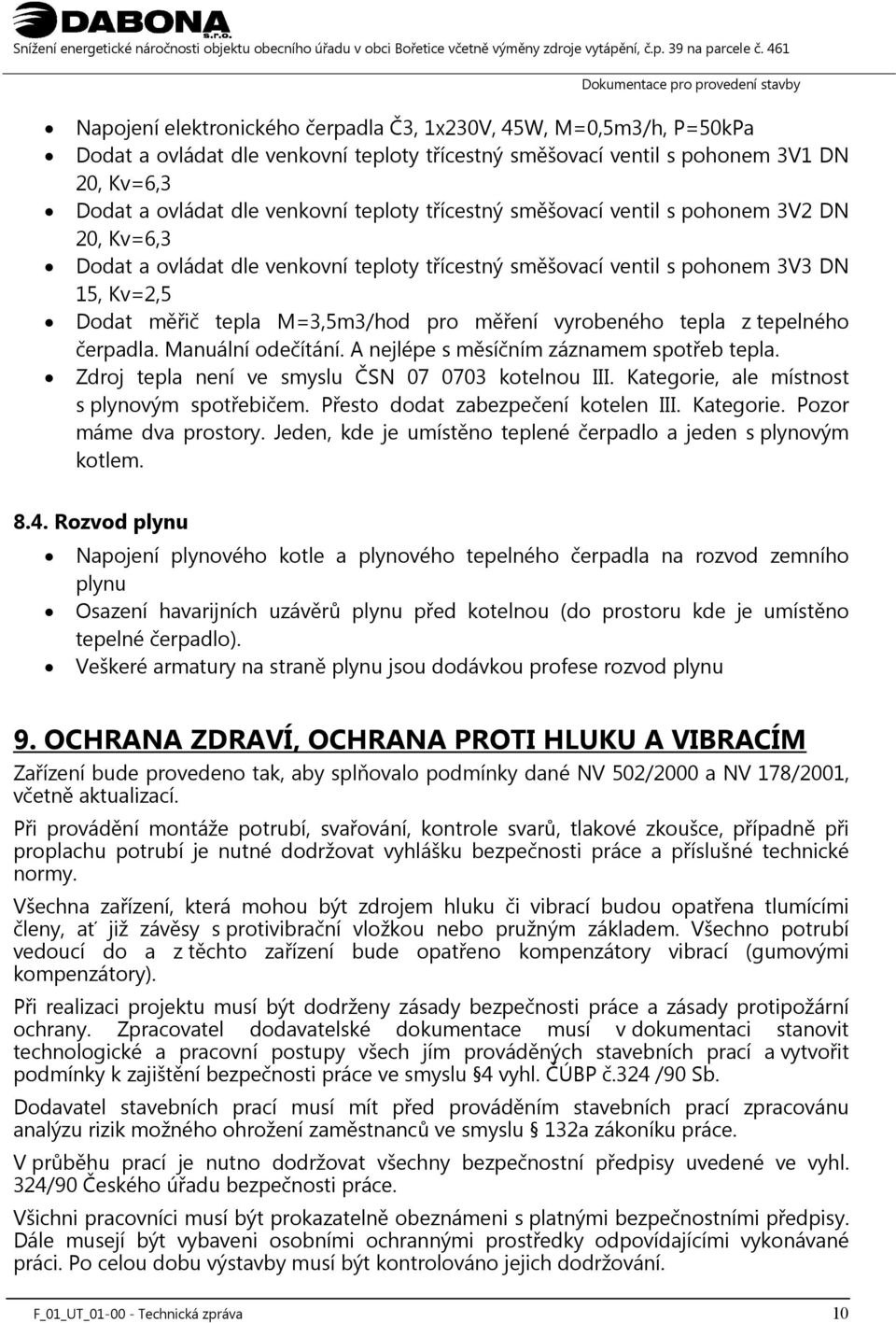 tepla z tepelného čerpadla. Manuální odečítání. A nejlépe s měsíčním záznamem spotřeb tepla. Zdroj tepla není ve smyslu ČSN 07 0703 kotelnou III. Kategorie, ale místnost s plynovým spotřebičem.