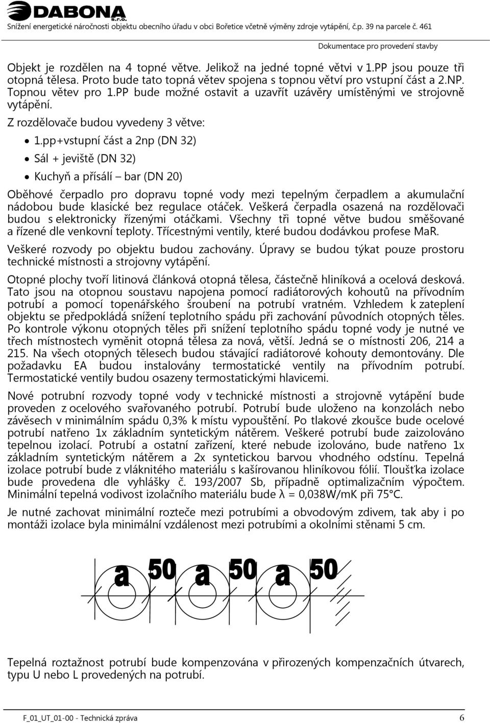 pp+vstupní část a 2np (DN 32) Sál + jeviště (DN 32) Kuchyň a přísálí bar (DN 20) Oběhové čerpadlo pro dopravu topné vody mezi tepelným čerpadlem a akumulační nádobou bude klasické bez regulace otáček.