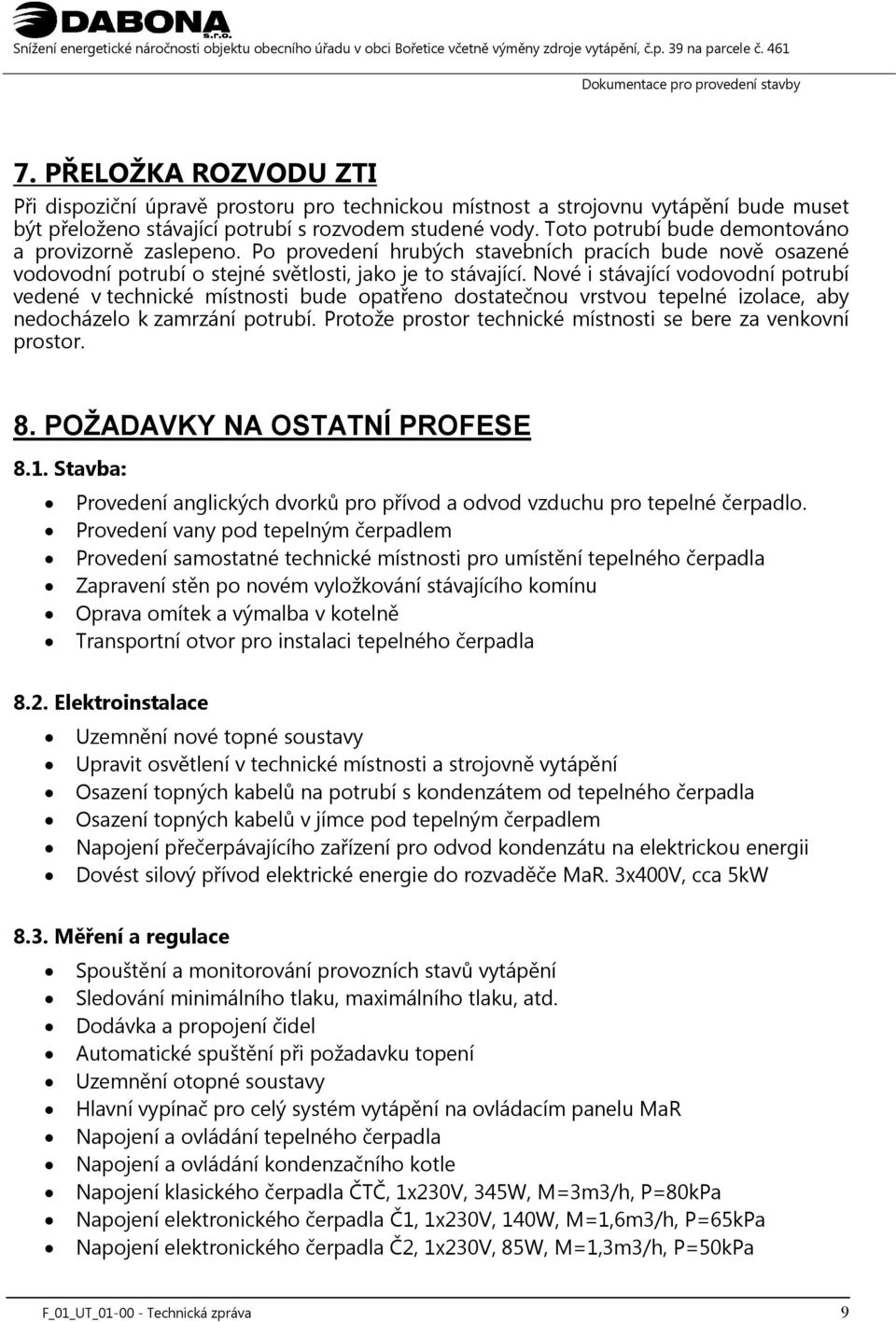 Nové i stávající vodovodní potrubí vedené v technické místnosti bude opatřeno dostatečnou vrstvou tepelné izolace, aby nedocházelo k zamrzání potrubí.