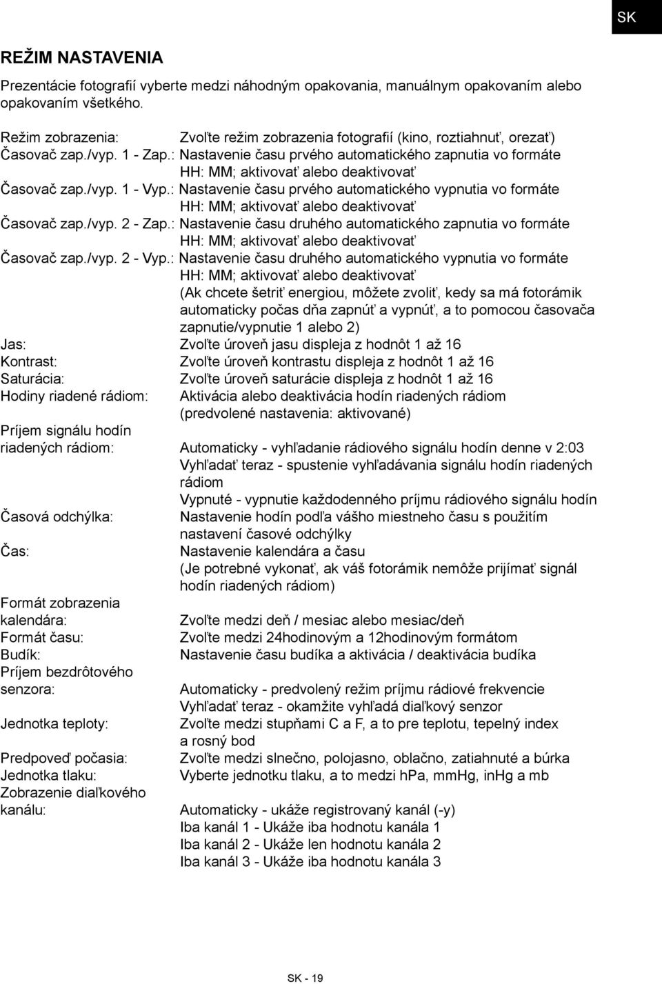: Nastavenie času prvého automatického zapnutia vo formáte HH: MM; aktivovať alebo deaktivovať Časovač zap./vyp. 1 - Vyp.