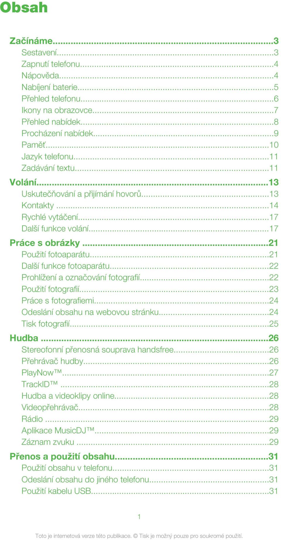 ..21 Další funkce fotoaparátu...22 Prohlížení a označování fotografií...22 Použití fotografií...23 Práce s fotografiemi...24 Odeslání obsahu na webovou stránku...24 Tisk fotografií...25 Hudba.