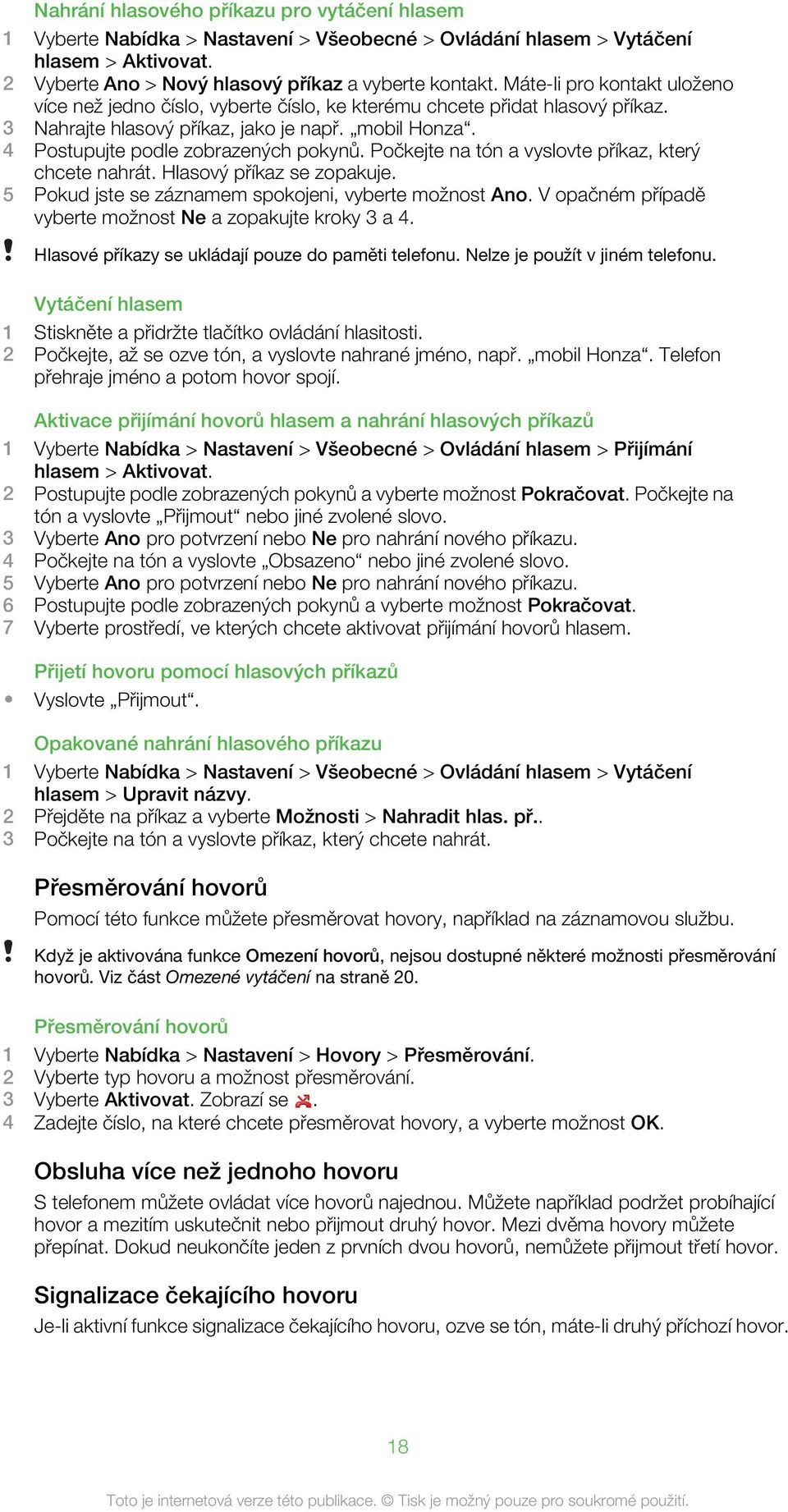 Počkejte na tón a vyslovte příkaz, který chcete nahrát. Hlasový příkaz se zopakuje. 5 Pokud jste se záznamem spokojeni, vyberte možnost Ano.