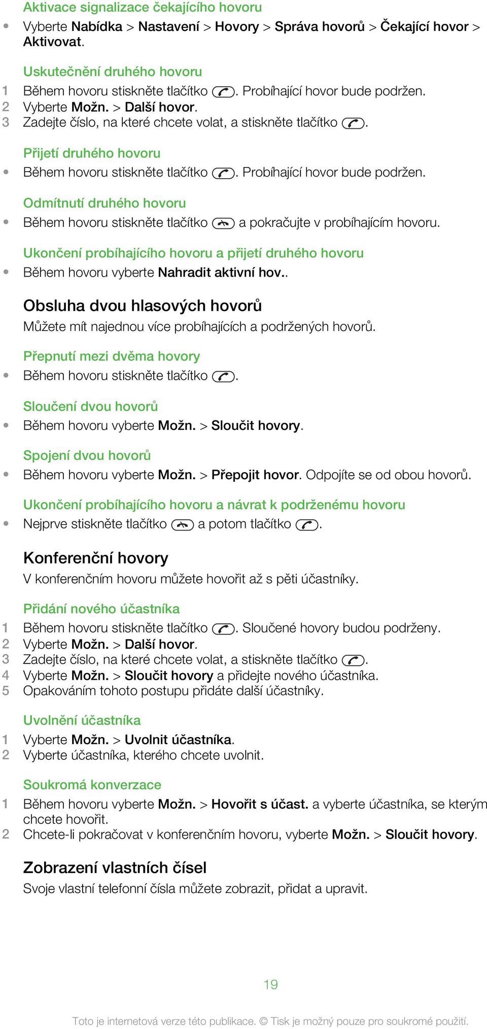 Probíhající hovor bude podržen. Odmítnutí druhého hovoru Během hovoru stiskněte tlačítko a pokračujte v probíhajícím hovoru.