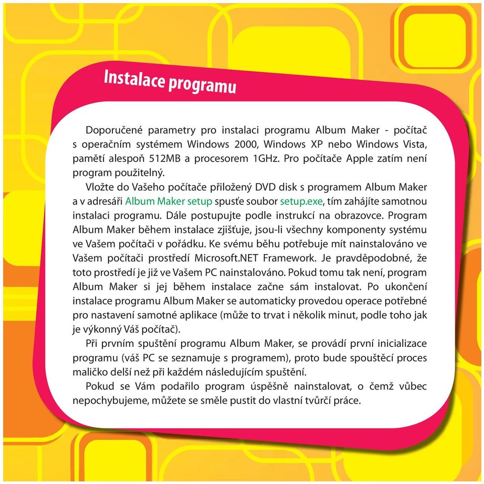 exe, tím zahájíte samotnou instalaci programu. Dále postupujte podle instrukcí na obrazovce.