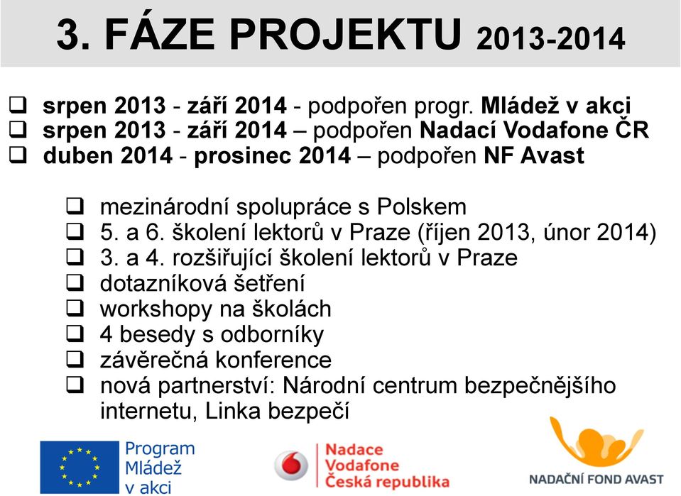 mezinárodní spolupráce s Polskem q 5. a 6. školení lektorů v Praze (říjen 2013, únor 2014) q 3. a 4.