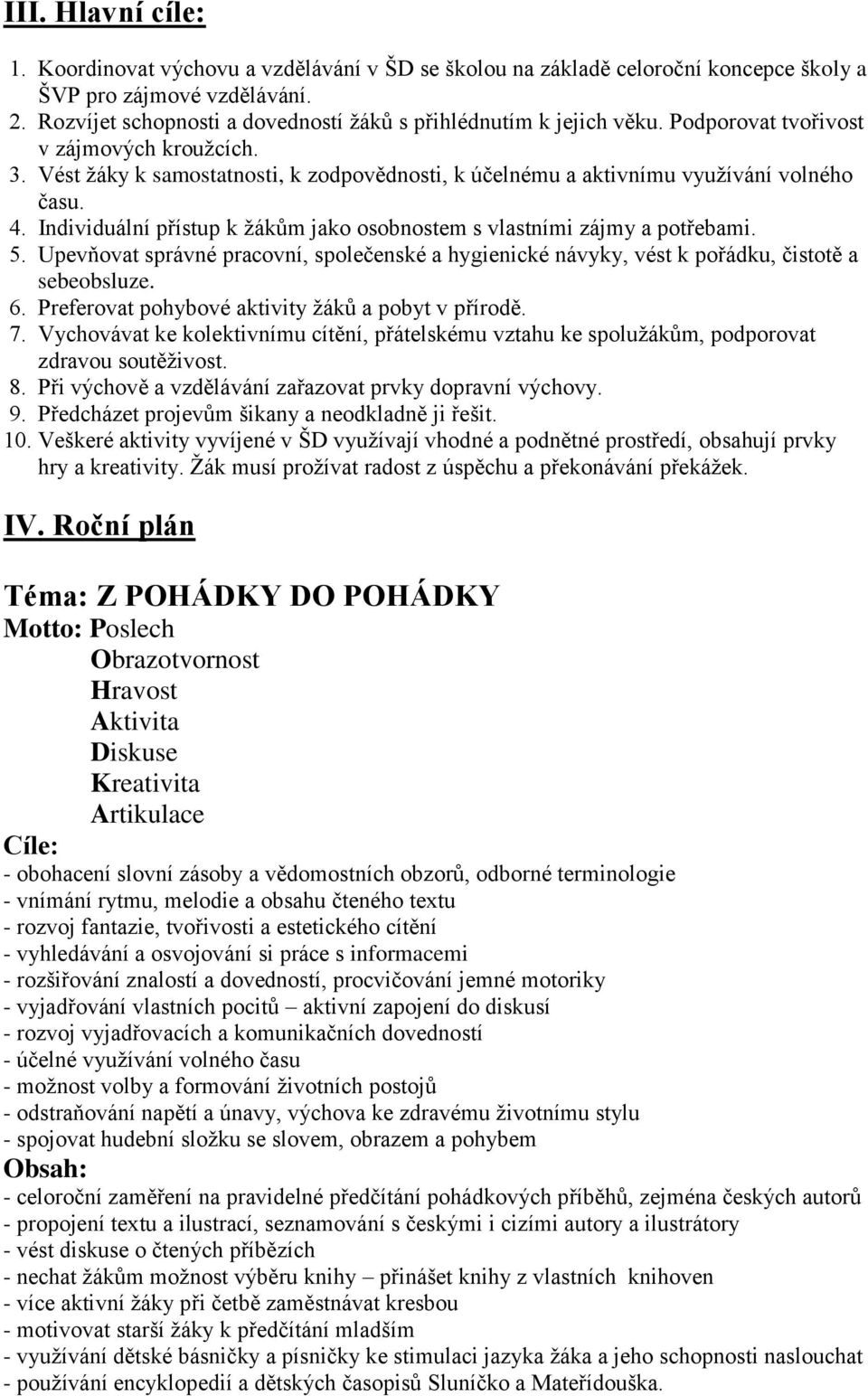 Vést žáky k samostatnosti, k zodpovědnosti, k účelnému a aktivnímu využívání volného času. 4. Individuální přístup k žákům jako osobnostem s vlastními zájmy a potřebami. 5.