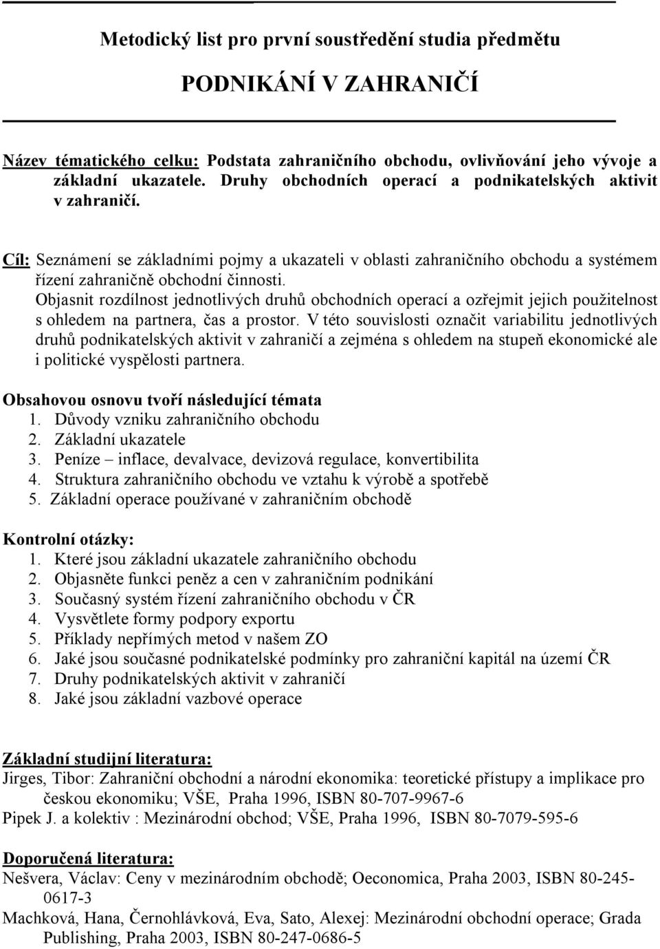 Objasnit rozdílnost jednotlivých druhů obchodních operací a ozřejmit jejich použitelnost s ohledem na partnera, čas a prostor.