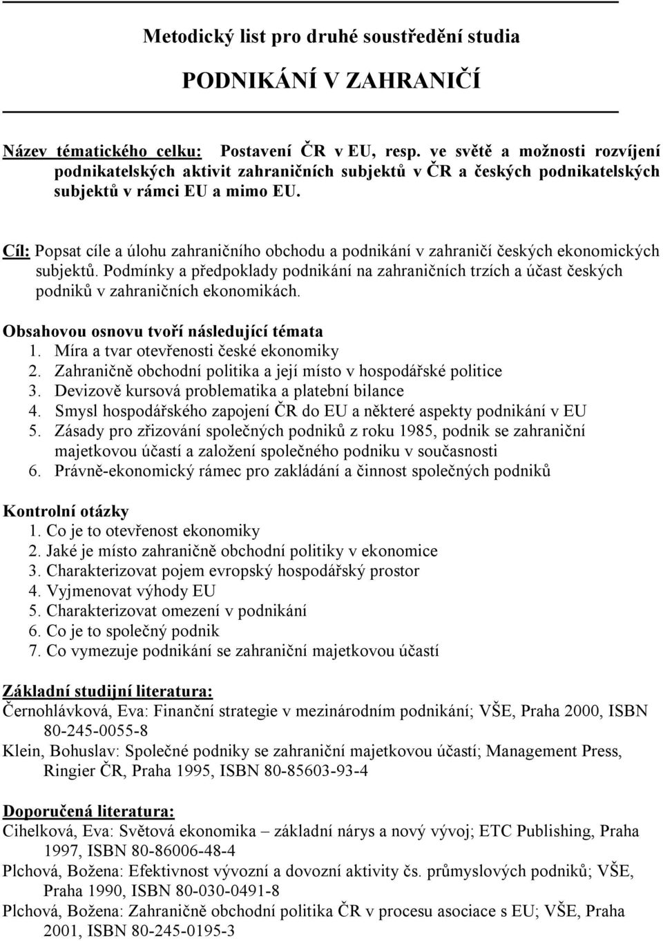 Cíl: Popsat cíle a úlohu zahraničního obchodu a podnikání v zahraničí českých ekonomických subjektů.