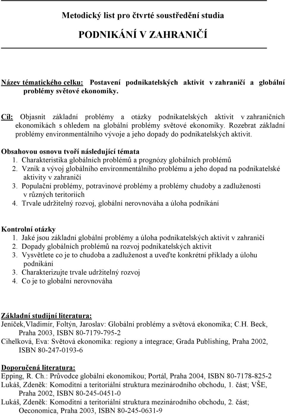 Rozebrat základní problémy environmentálního vývoje a jeho dopady do podnikatelských aktivit. 1. Charakteristika globálních problémů a prognózy globálních problémů 2.