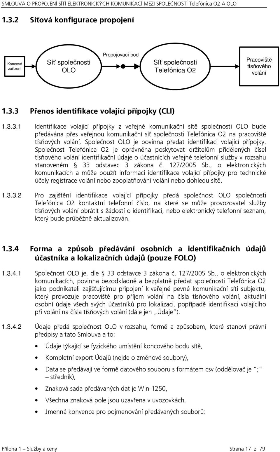 Společnost Telefónica O2 je oprávněna poskytovat držitelům přidělených čísel tísňového volání identifikační údaje o účastnících veřejné telefonní služby v rozsahu stanoveném 33 odstavec 3 zákona č.