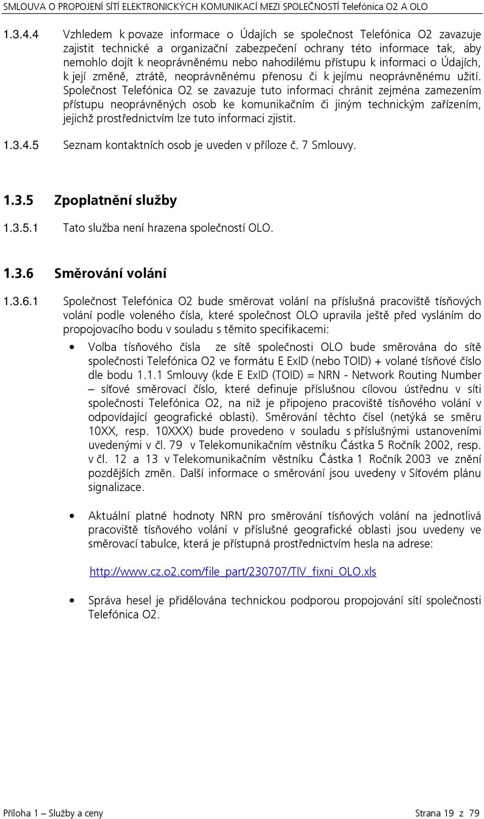 přístupu k informaci o Údajích, k její změně, ztrátě, neoprávněnému přenosu či k jejímu neoprávněnému užití.