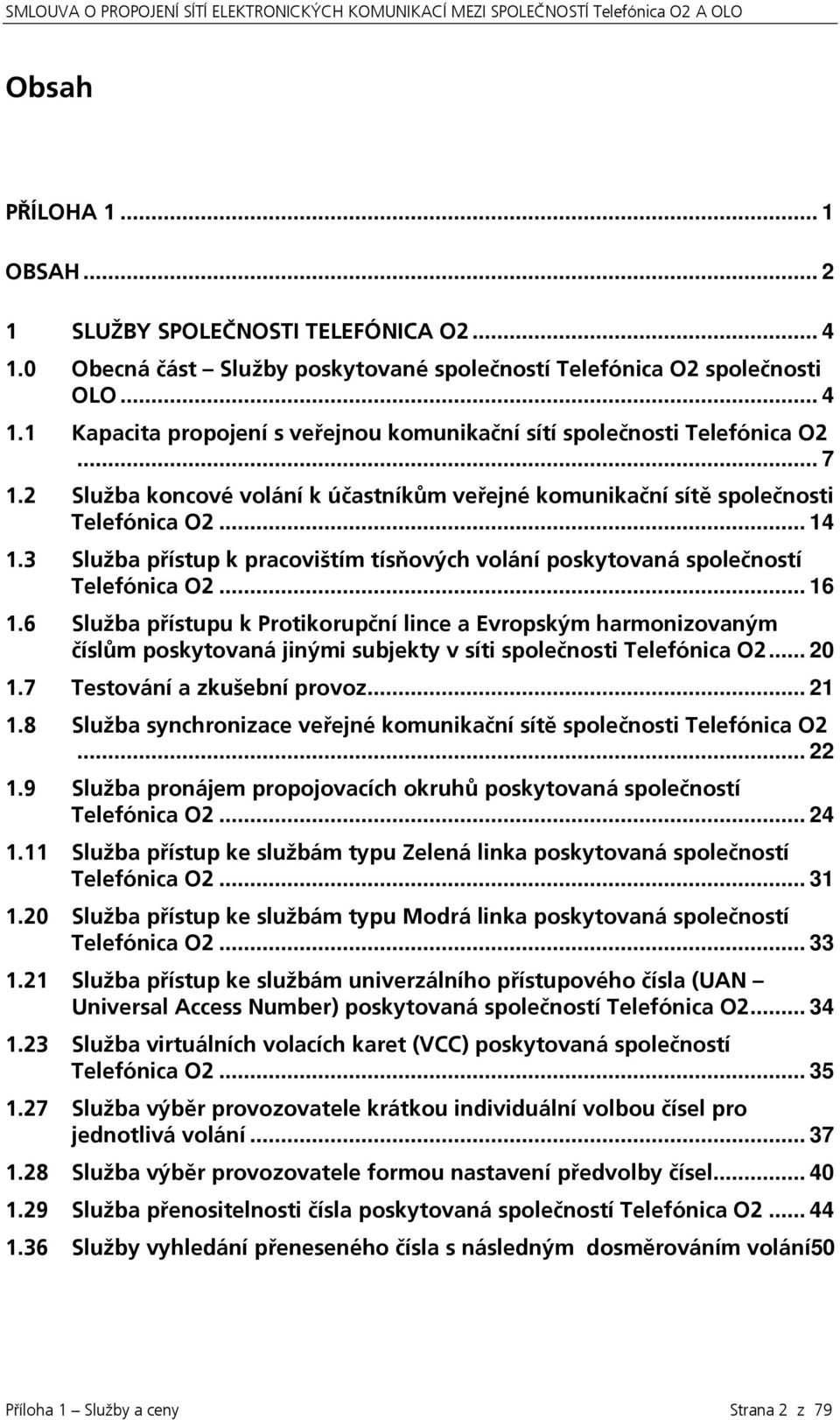 6 Služba přístupu k Protikorupční lince a Evropským harmonizovaným číslům poskytovaná jinými subjekty v síti společnosti Telefónica O2... 20 1.7 Testování a zkušební provoz... 21 1.