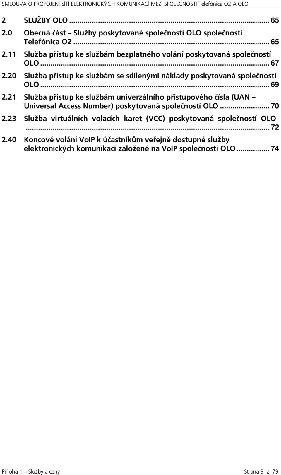 21 Služba přístup ke službám univerzálního přístupového čísla (UAN Universal Access Number) poskytovaná společností OLO... 70 2.