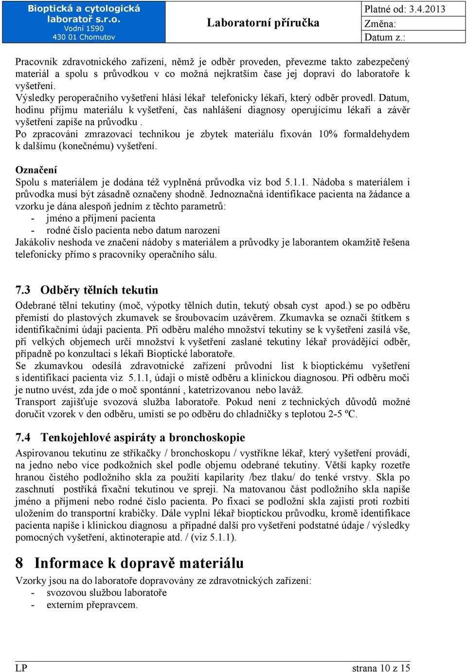 Datum, hodinu příjmu materiálu k vyšetření, čas nahlášení diagnosy operujícímu lékaři a závěr vyšetření zapíše na průvodku.