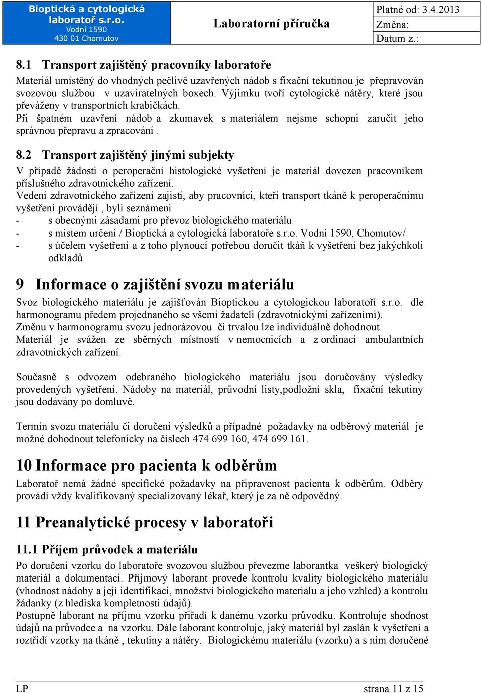 2 Transport zajištěný jinými subjekty V případě žádosti o peroperační histologické vyšetření je materiál dovezen pracovníkem příslušného zdravotnického zařízení.