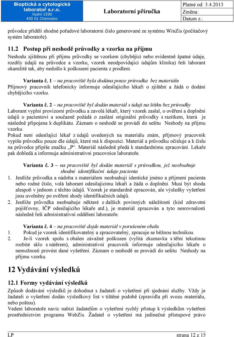 údajům klinika) řeší laborant okamžitě tak, aby nedošlo k poškození pacienta z prodlení. Varianta č.