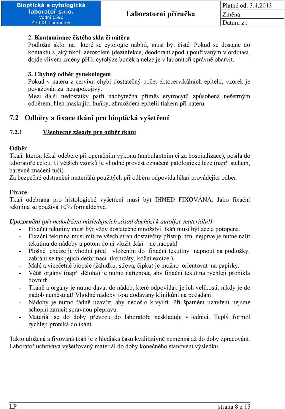 Chybný odběr gynekologem Pokud v nátěru z cervixu chybí dostatečný počet ektocervikálních epitelií, vzorek je považován za neuspokojivý.